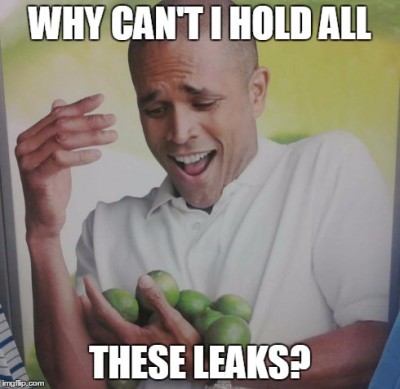 Why Can't I Hold All These Leaks?