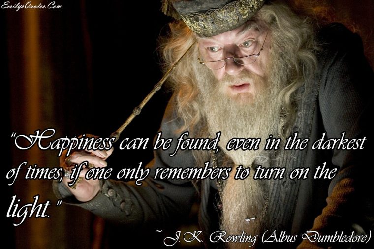 dumbledore happiness can be found even in the darkest of times if one only remembers to turn on the light